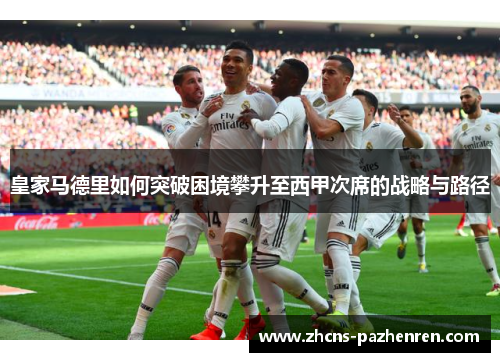 皇家马德里如何突破困境攀升至西甲次席的战略与路径