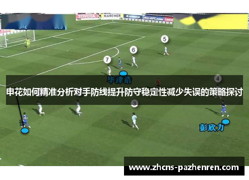 申花如何精准分析对手防线提升防守稳定性减少失误的策略探讨