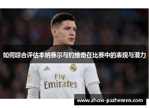如何综合评估本纳赛尔与约维奇在比赛中的表现与潜力