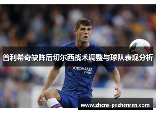 普利希奇缺阵后切尔西战术调整与球队表现分析