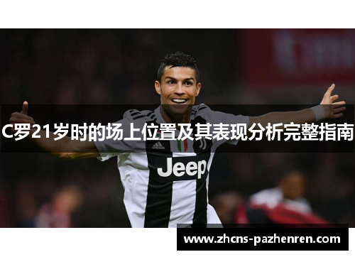 C罗21岁时的场上位置及其表现分析完整指南