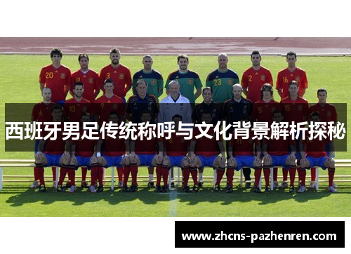 西班牙男足传统称呼与文化背景解析探秘