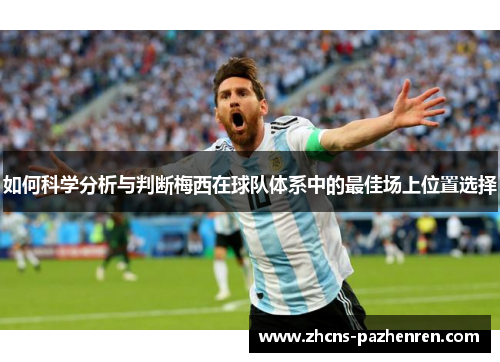 如何科学分析与判断梅西在球队体系中的最佳场上位置选择
