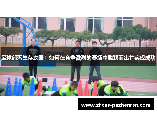 足球部落生存攻略：如何在竞争激烈的赛场中脱颖而出并实现成功