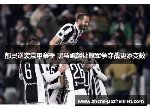 都灵逆袭意甲赛季 黑马崛起让冠军争夺战更添变数