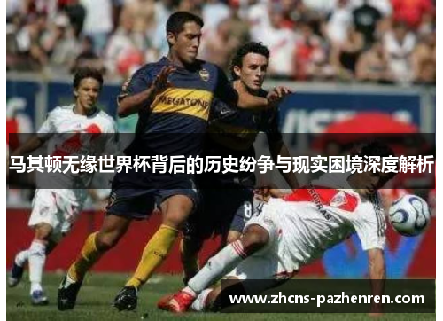 马其顿无缘世界杯背后的历史纷争与现实困境深度解析