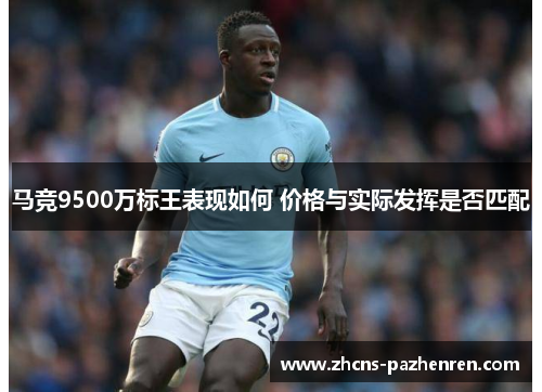 马竞9500万标王表现如何 价格与实际发挥是否匹配