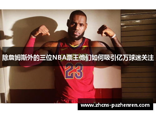 除詹姆斯外的三位NBA票王他们如何吸引亿万球迷关注