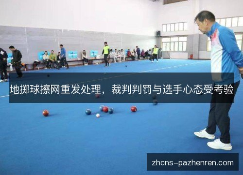 地掷球擦网重发处理，裁判判罚与选手心态受考验